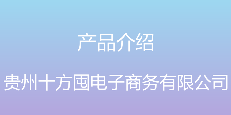 产品介绍 - 贵州十方囤电子商务有限公司