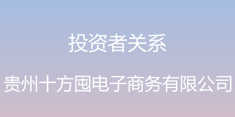 投资者关系 - 贵州十方囤电子商务有限公司