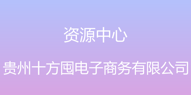 资源中心 - 贵州十方囤电子商务有限公司